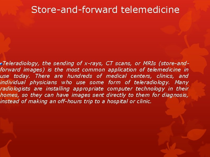 Store-and-forward telemedicine Teleradiology, the sending of x-rays, CT scans, or MRIs (store-andforward images) is