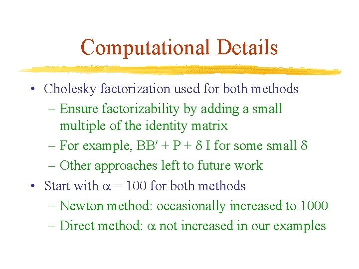 Computational Details • Cholesky factorization used for both methods – Ensure factorizability by adding