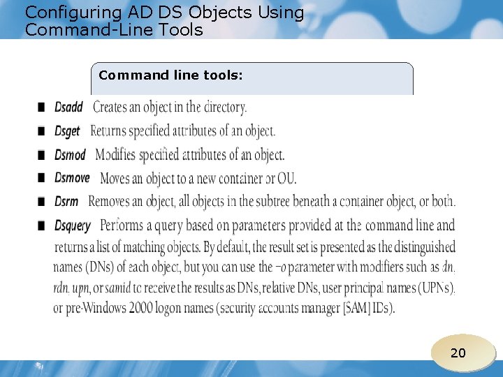 Configuring AD DS Objects Using Command-Line Tools Command line tools: 20 