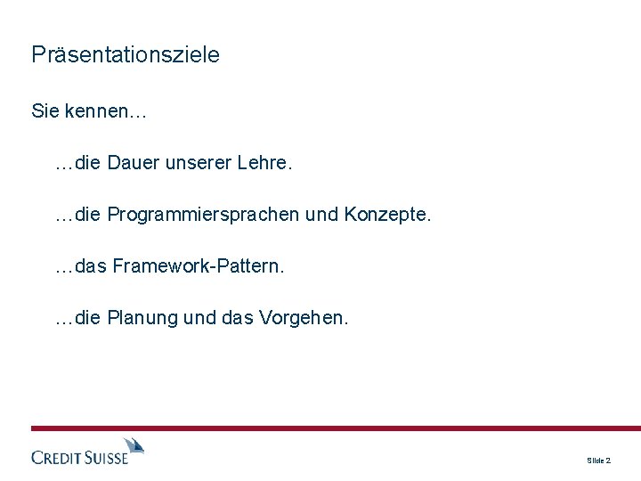 Präsentationsziele Sie kennen… …die Dauer unserer Lehre. …die Programmiersprachen und Konzepte. …das Framework-Pattern. …die