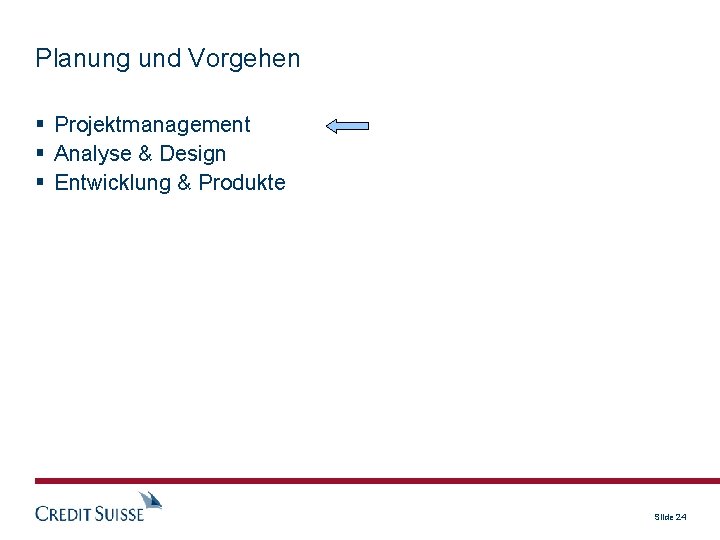 Planung und Vorgehen Projektmanagement Analyse & Design Entwicklung & Produkte Slide 24 