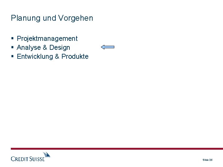 Planung und Vorgehen Projektmanagement Analyse & Design Entwicklung & Produkte Slide 25 