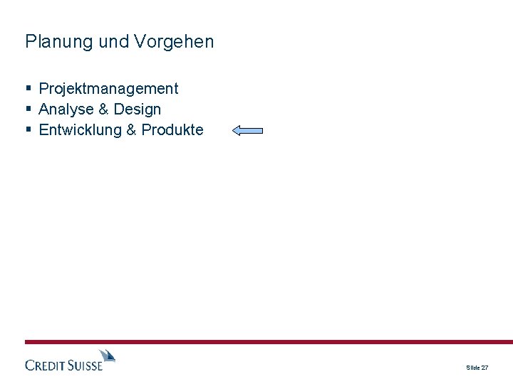 Planung und Vorgehen Projektmanagement Analyse & Design Entwicklung & Produkte Slide 27 
