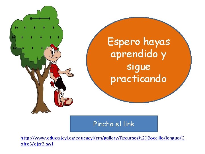 Espero hayas aprendido y sigue practicando Pincha el link http: //www. educa. jcyl. es/educacyl/cm/gallery/Recursos%20