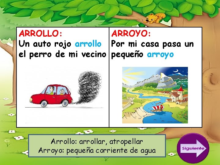 ARROLLO: ARROYO: Un auto rojo arrollo Por mi casa pasa un el perro de