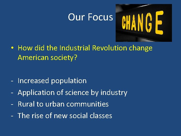 Our Focus • How did the Industrial Revolution change American society? - Increased population