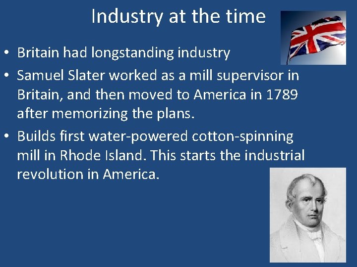 Industry at the time • Britain had longstanding industry • Samuel Slater worked as