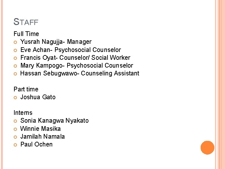 STAFF Full Time Yusrah Nagujja- Manager Eve Achan- Psychosocial Counselor Francis Oyat- Counselor/ Social