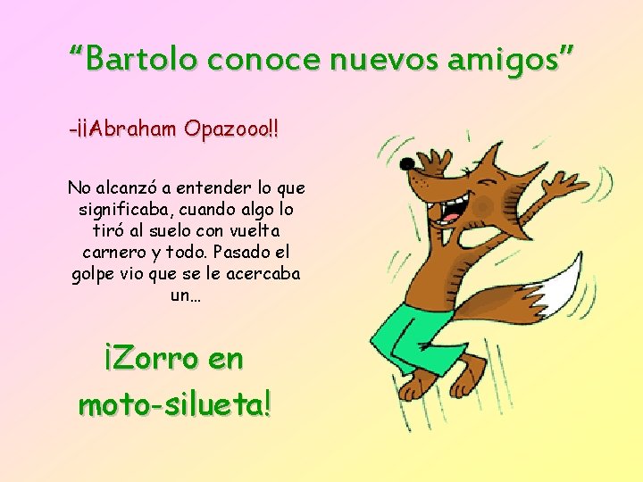 “Bartolo conoce nuevos amigos” -¡¡Abraham Opazooo!! No alcanzó a entender lo que significaba, cuando