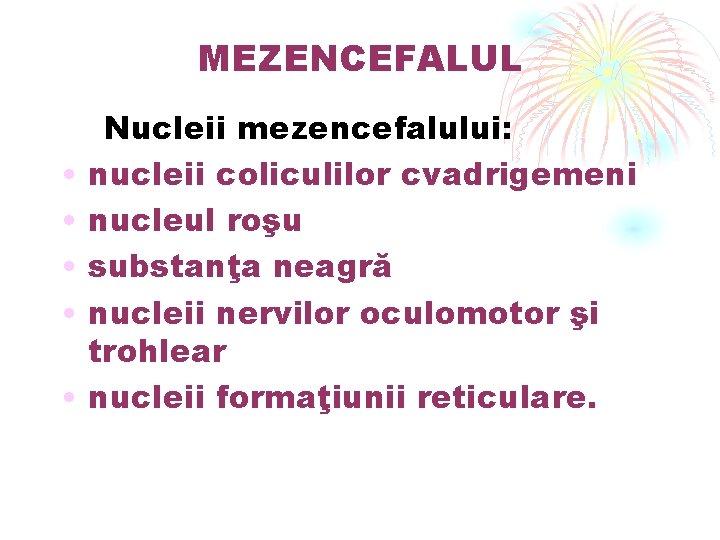 MEZENCEFALUL • • • Nucleii mezencefalului: nucleii coliculilor cvadrigemeni nucleul roşu substanţa neagră nucleii