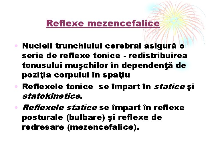 Reflexe mezencefalice • Nucleii trunchiului cerebral asigură o serie de reflexe tonice - redistribuirea