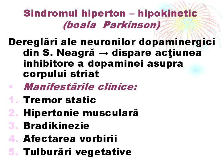 Sindromul hiperton – hipokinetic (boala Parkinson) Dereglări ale neuronilor dopaminergici din S. Neagră →
