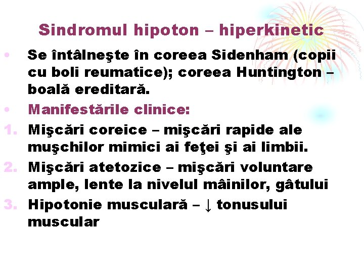 Sindromul hipoton – hiperkinetic • Se întâlneşte în coreea Sidenham (copii cu boli reumatice);