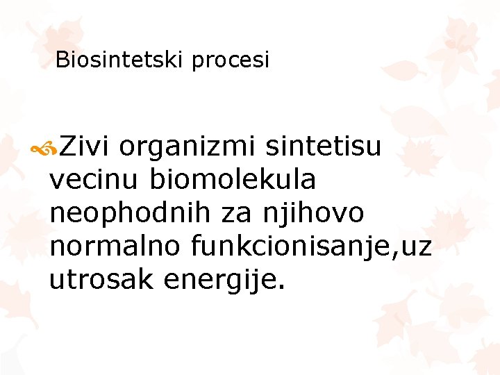 Biosintetski procesi Zivi organizmi sintetisu vecinu biomolekula neophodnih za njihovo normalno funkcionisanje, uz utrosak