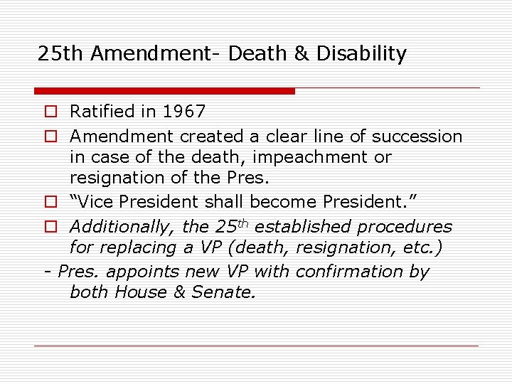 25 th Amendment- Death & Disability o Ratified in 1967 o Amendment created a