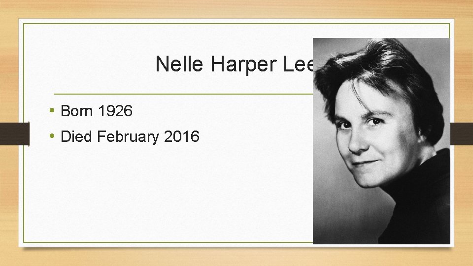 Nelle Harper Lee • Born 1926 • Died February 2016 