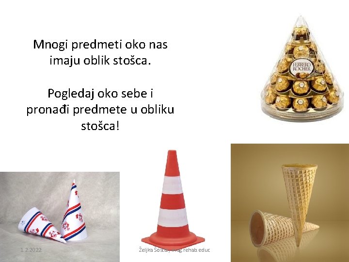 Mnogi predmeti oko nas imaju oblik stošca. Pogledaj oko sebe i pronađi predmete u