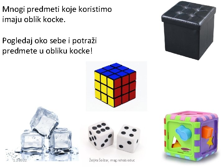 Mnogi predmeti koje koristimo imaju oblik kocke. Pogledaj oko sebe i potraži predmete u