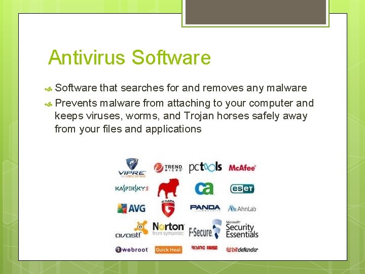 Antivirus Software that searches for and removes any malware Prevents malware from attaching to