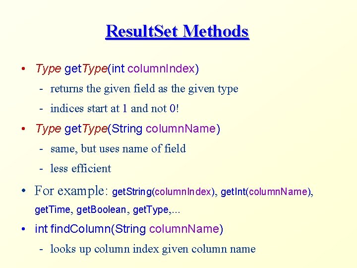Result. Set Methods • Type get. Type(int column. Index) - returns the given field