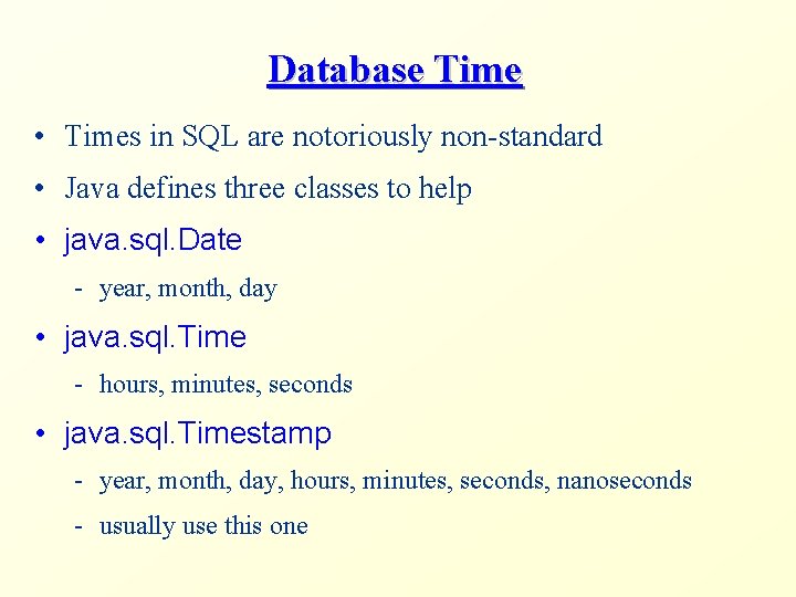 Database Time • Times in SQL are notoriously non-standard • Java defines three classes