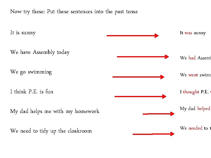 Now try these: Put these sentences into the past tense It is sunny We