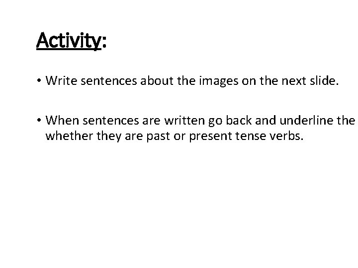 Activity: • Write sentences about the images on the next slide. • When sentences