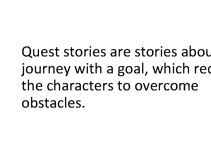 Quest stories are stories abou journey with a goal, which req the characters to
