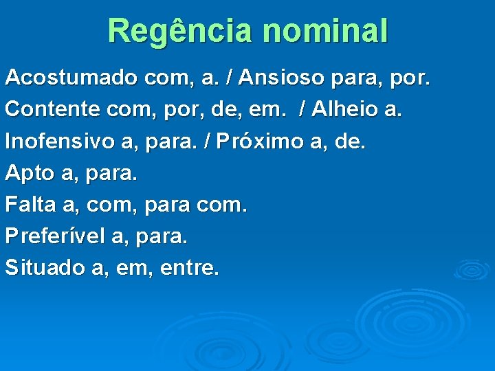 Regência nominal Acostumado com, a. / Ansioso para, por. Contente com, por, de, em.