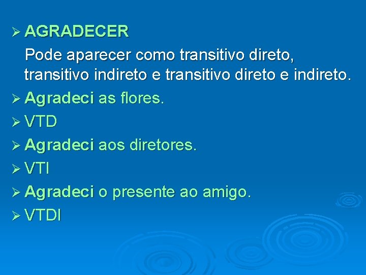 Ø AGRADECER Pode aparecer como transitivo direto, transitivo indireto e transitivo direto e indireto.
