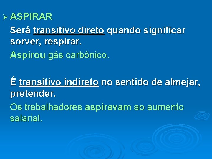 Ø ASPIRAR Será transitivo direto quando significar sorver, respirar. Aspirou gás carbônico. É transitivo