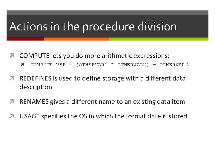 Actions in the procedure division COMPUTE lets you do more arithmetic expressions: COMPUTE VAR