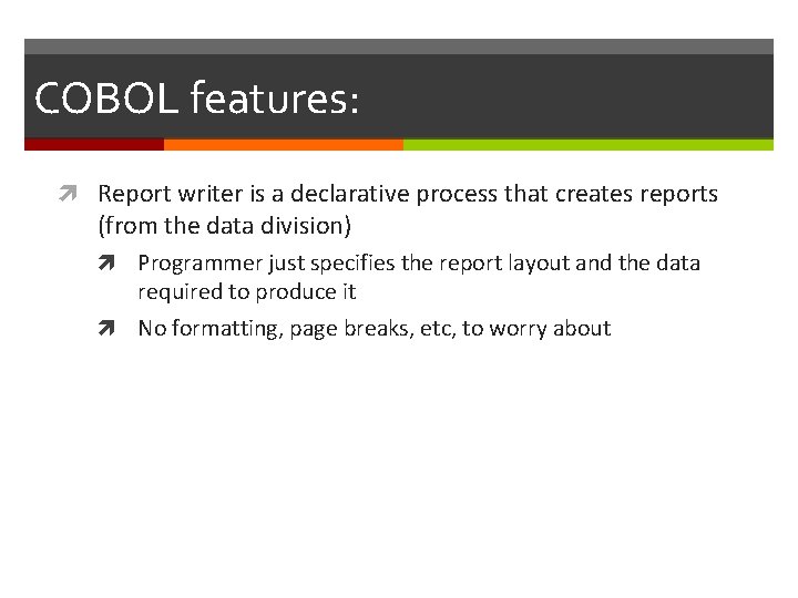 COBOL features: Report writer is a declarative process that creates reports (from the data
