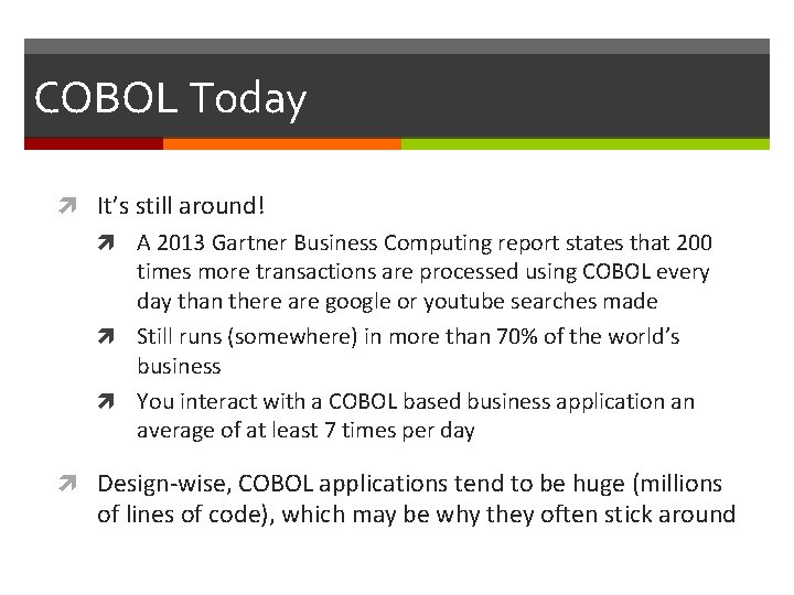 COBOL Today It’s still around! A 2013 Gartner Business Computing report states that 200
