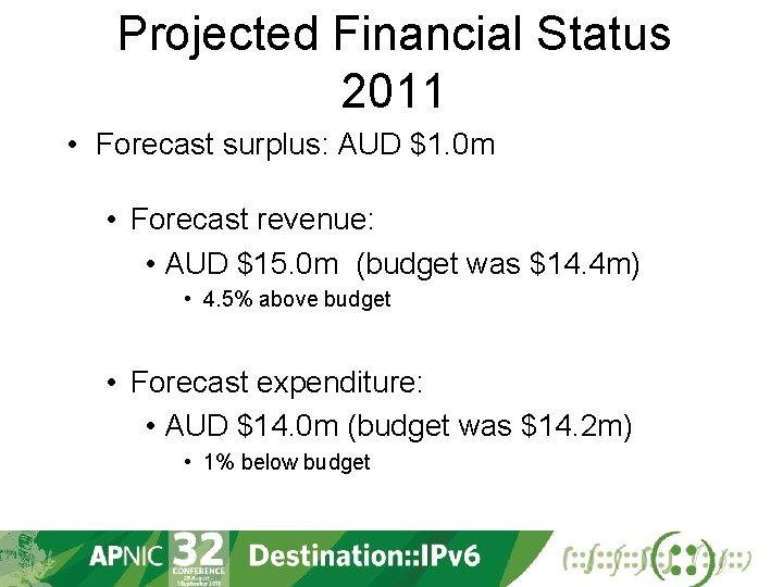 Projected Financial Status 2011 • Forecast surplus: AUD $1. 0 m • Forecast revenue: