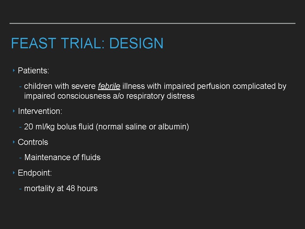 FEAST TRIAL: DESIGN ‣ Patients: - children with severe febrile illness with impaired perfusion