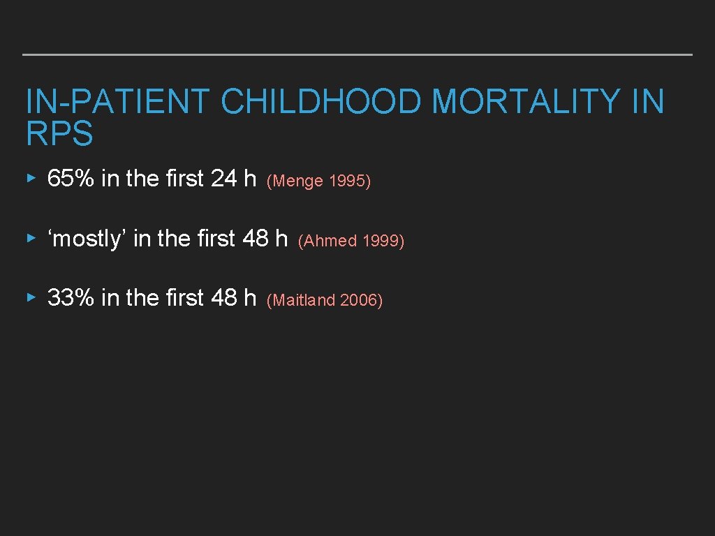 IN-PATIENT CHILDHOOD MORTALITY IN RPS ▸ 65% in the first 24 h (Menge 1995)