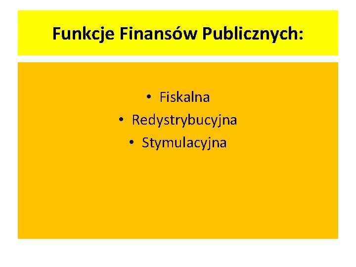 Funkcje Finansów Publicznych: • Fiskalna • Redystrybucyjna • Stymulacyjna 