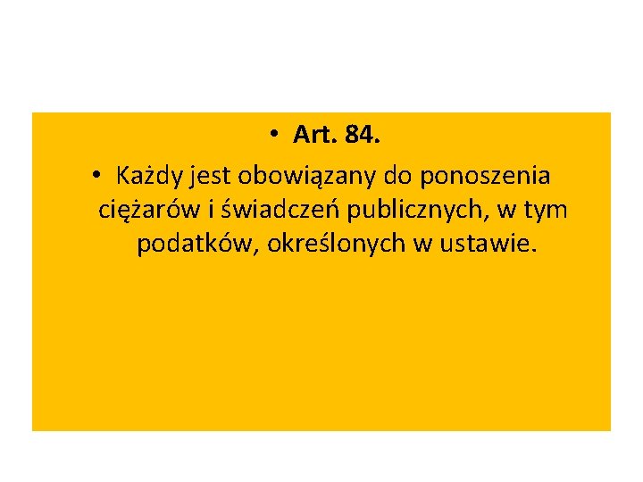  • Art. 84. • Każdy jest obowiązany do ponoszenia ciężarów i świadczeń publicznych,