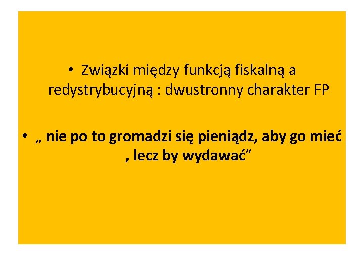  • Związki między funkcją fiskalną a redystrybucyjną : dwustronny charakter FP • „