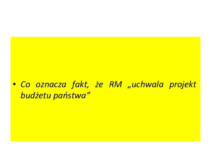  • Co oznacza fakt, że RM „uchwala projekt budżetu państwa” 