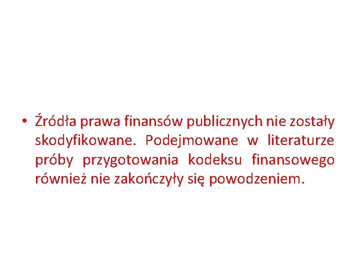  • Źródła prawa finansów publicznych nie zostały skodyfikowane. Podejmowane w literaturze próby przygotowania