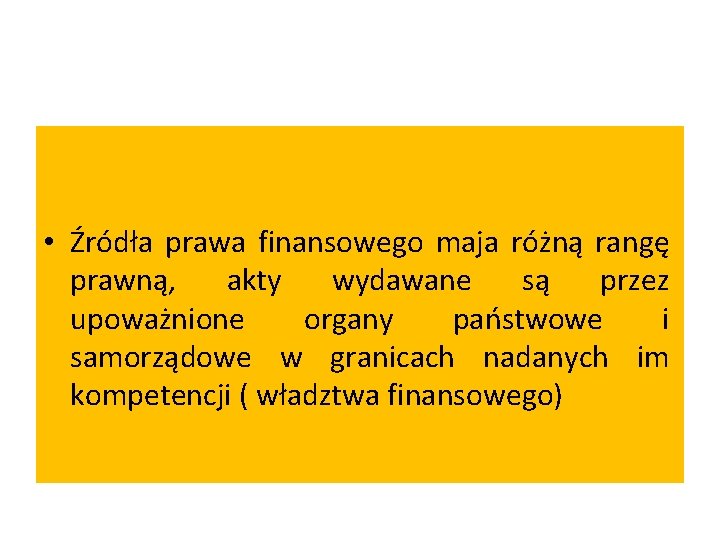  • Źródła prawa finansowego maja różną rangę prawną, akty wydawane są przez upoważnione