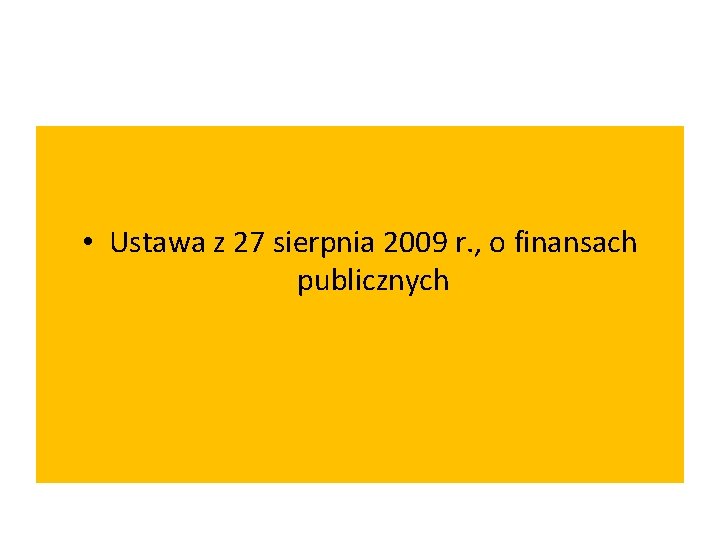  • Ustawa z 27 sierpnia 2009 r. , o finansach publicznych 