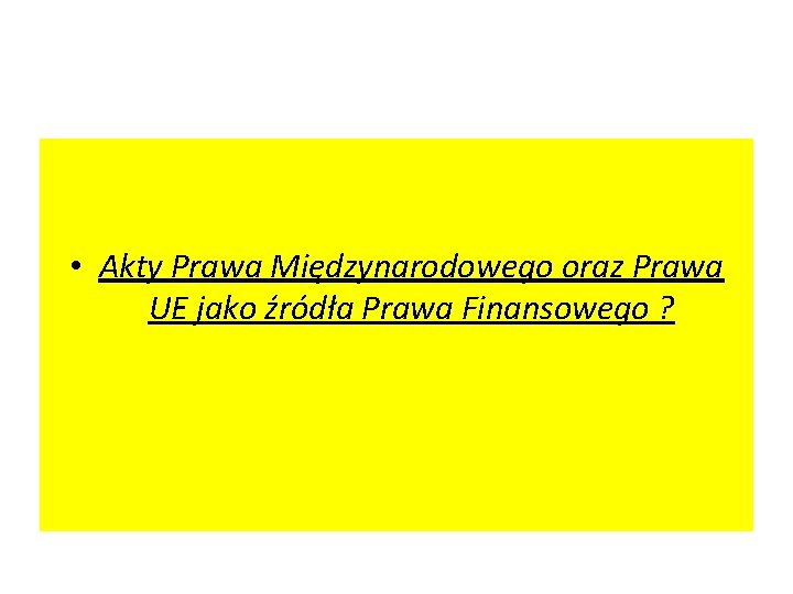  • Akty Prawa Międzynarodowego oraz Prawa UE jako źródła Prawa Finansowego ? 