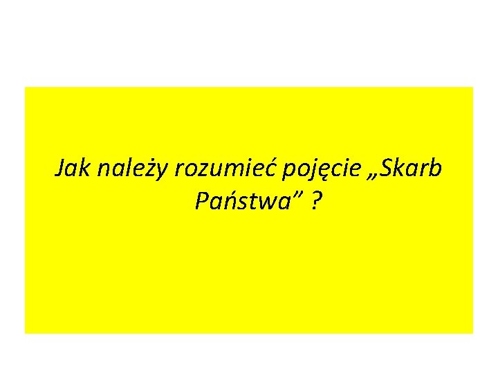 Jak należy rozumieć pojęcie „Skarb Państwa” ? 