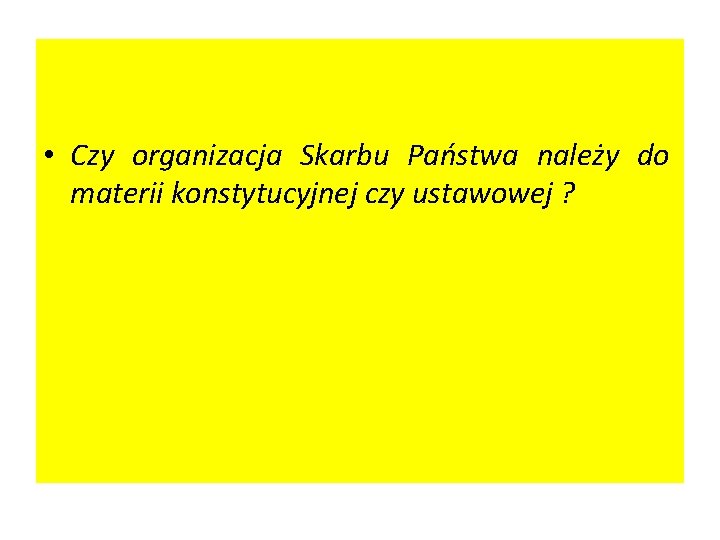  • Czy organizacja Skarbu Państwa należy do materii konstytucyjnej czy ustawowej ? 