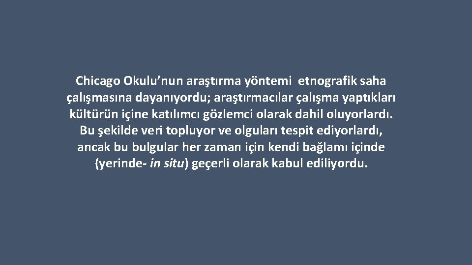 Chicago Okulu’nun araştırma yöntemi etnografik saha çalışmasına dayanıyordu; araştırmacılar çalışma yaptıkları kültürün içine katılımcı