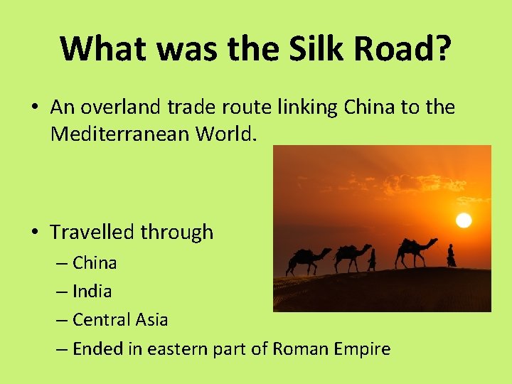 What was the Silk Road? • An overland trade route linking China to the