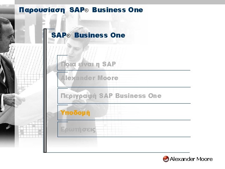 Agenda Παρουσίαση SAP® Business One Ποια είναι η SAP Alexander Moore Περιγραφή SAP Business